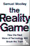 Woolley, Samuel - The Reality Game: How the Next Wave of Technology Will Break the Truth