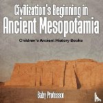 Baby Professor - Civilization's Beginning in Ancient Mesopotamia -Children's Ancient History Books