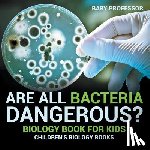 Baby Professor - Are All Bacteria Dangerous? Biology Book for Kids Children's Biology Books