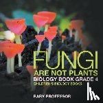 Baby Professor - Fungi Are Not Plants - Biology Book Grade 4 Children's Biology Books