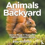 Baby Professor - Animals In My Backyard - Animal Book 4 Years Old Children's Animal Books