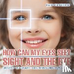 Baby Professor - How Can My Eyes See? Sight and the Eye - Biology 1st Grade Children's Biology Books