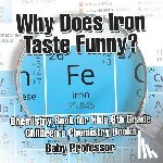 Baby Professor - Why Does Iron Taste Funny? Chemistry Book for Kids 6th Grade Children's Chemistry Books