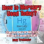 Baby Professor - How Is Mercury Used Today? Chemistry Book for Kids 9-12 Children's Chemistry Books