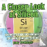 Baby Professor - A Closer Look at Silicon - Chemistry Book for Elementary Children's Chemistry Books