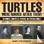 Baby Professor - Turtles Were Named After Them! Leonardo, Donatello, Raphael and Michelangelo - Biography Books for Kids 6-8 Children's Biography Books