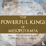 Baby Professor - The Powerful Kings of Mesopotamia - Ancient History Books for Kids Children's Ancient History