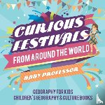 Baby Professor - Curious Festivals from Around the World - Geography for Kids Children's Geography & Culture Books