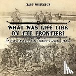 Baby Professor - What Was Life Like on the Frontier? US History Books for Kids Children's American History