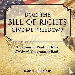 Baby Professor - Does the Bill of Rights Give Me Freedom? Government Book for Kids Children's Government Books