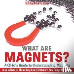 Baby Professor - What are Magnets? A Child's Guide to Understanding Magnets - Science Book for Elementary School Children's How Things Work Books