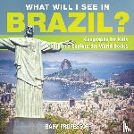 Baby Professor - What Will I See In Brazil? Geography for Kids Children's Explore the World Books