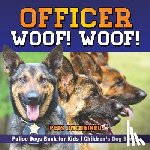 Pets Unchained - Officer Woof! Woof! Police Dogs Book for Kids Children's Dog Books