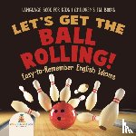 Baby Professor - Let's Get the Ball Rolling! Easy-to-Remember English Idioms - Language Book for Kids Children's ESL Books