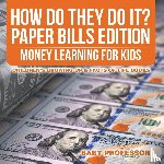 Baby Professor - How Do They Do It? Paper Bills Edition - Money Learning for Kids Children's Growing Up & Facts of Life Books