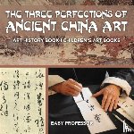 Baby Professor - The Three Perfections of Ancient China Art - Art History Book Children's Art Books