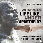 Baby Professor - What Was Life Like Under Apartheid? History Books for Kids Children's History Books