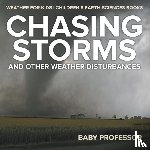 Baby Professor - Chasing Storms and Other Weather Disturbances - Weather for Kids Children's Earth Sciences Books