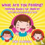 Baby Professor - What Are You Feeling? Feelings Books for Children Children's Emotions & Feelings Books
