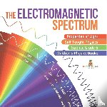 Baby Professor - The Electromagnetic Spectrum Properties of Light Self Taught Physics Science Grade 6 Children's Physics Books