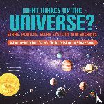Baby Professor - What Makes Up the Universe? Stars, Planets, Solar Systems and Galaxies Astronomy Guide Book Grade 3 Children's Astronomy & Space Books