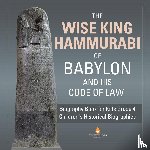 Dissected Lives - The Wise King Hammurabi of Babylon and His Code of Law Biography Book for Kids Grade 4 Children's Historical Biographies
