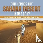Baby Professor - Can I Cross the Sahara Desert in One Day? Explore the Desert Grade 4 Children's Geography & Cultures Books