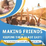 Baby Professor - Making Friends and Keeping Them Is Not Easy! How to Be a Good Friend for Kids Grade 5 Children's Friendship & Social Skills Books