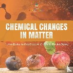 Baby Professor - Chemical Changes in Matter Matter Books for Kids Grade 4 Children's Physics Books