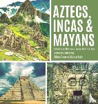 Baby Professor - Aztecs, Incas & Mayans Similarities and Differences Ancient Civilization Book Fourth Grade Social Studies Children's Geography & Cultures Books