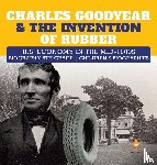 Dissected Lives - Charles Goodyear & The Invention of Rubber U.S. Economy in the mid-1800s Biography 5th Grade Children's Biographies