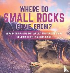 Baby Professor - Where Do Small Rocks Come From? Erosion and Weathering Geology for Kids 3rd Grade Children's Earth Sciences Books