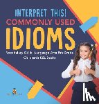 Baby Professor - Interpret This! Commonly Used Idioms Vocabulary Skills Language Arts 5th Grade Children's ESL Books