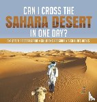 Baby Professor - Can I Cross the Sahara Desert in One Day? Explore the Desert Grade 4 Children's Geography & Cultures Books