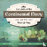 Baby Professor - The Birth of the Continental Navy and the War at Sea Battles During the American Revolution Fourth Grade History Children's American History