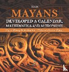 Baby Professor - The Mayans Developed a Calendar, Mathematics and Astronomy Mayan History Books Grade 4 Children's Ancient History