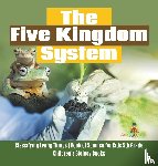 Baby Professor - The Five Kingdom System Classifying Living Things Book of Science for Kids 5th Grade Children's Biology Books
