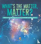 Baby Professor - What's the Matter, Matter? Physical Changes Grade 3 Children's Science Education Books