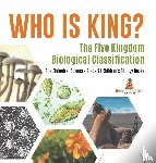 Baby Professor - Who Is King? The Five Kingdom Biological Classification The Biological Sciences Grade 5 Children's Biology Books