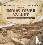 Baby Professor - The Ancient Civilization Hidden in the Indus River Valley Indus Civilization Grade 6 Children's Ancient History
