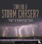 Baby Professor - Can I Be a Storm Chaser? Jobs in Meteorology Meteorology Textbooks Grade 5 Children's Weather Books