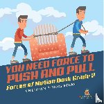 Baby - You Need Force to Push and Pull | Forces of Motion Book Grade 2 | Children's Physics Books