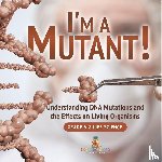 Baby - I'm a Mutant! Understanding DNA Mutations and the Effects on Living Organisms | Grade 6-8 Life Science