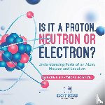 Dot Edu - Is it a Proton, Neutron or Electron? Understanding Parts of an Atom, Masses and Location | Grade 6-8 Physical Science