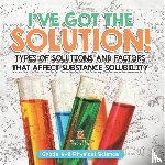 Baby - I've Got the Solution! Types of Solutions and Factors That Affect Substance Solubility | Grade 6-8 Physical Science
