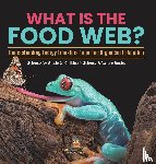 Baby - What Is the Food Web? Understanding Energy Transfers From One Organism to Another | Science for Grade 2 | Children's Science & Nature Books