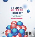 Dot Edu - Is it a Proton, Neutron or Electron? Understanding Parts of an Atom, Masses and Location | Grade 6-8 Physical Science