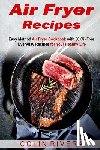 Rivera, Colin - Air Fryer Recipes: Easy Method Air Fryer Cookbook with 50 Oil-Free Everyday Reci