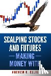 Ellis, Andrew C. - Scalping Stocks and Futures: Making Money With: Top Strategies