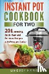Haris, Lindsey - Instant Pot Cookbook For Two: 201 Amazing, Quick, Easy and Delicious Recipes with Pressure Cooker